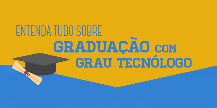 Entenda tudo sobre graduação com grau tecnólogo
